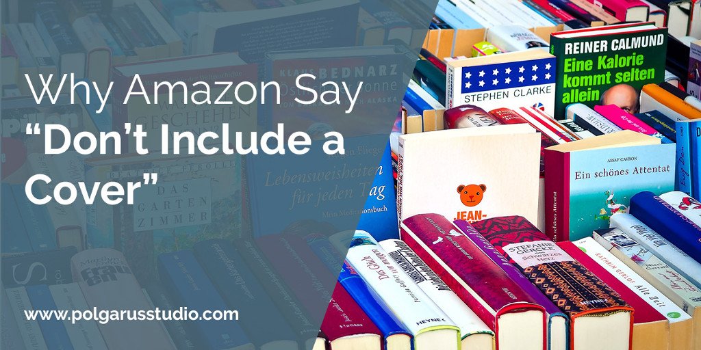 Why Amazon Say “Don’t Include a Cover” - Polgarus Studio